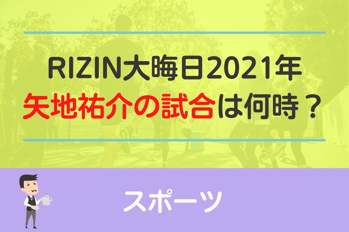 RIZIN大晦日2021矢地祐介の試合開始時間は何時から？放送時間を紹介