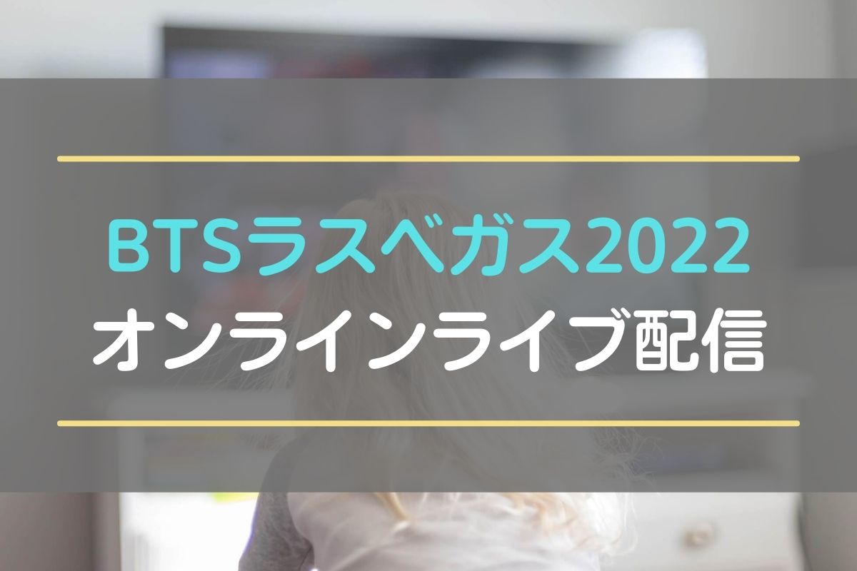 【BTSラスベガス公演2022】オンラインライブのチケット購入方法と値段！日本時間はいつで視聴方法は？