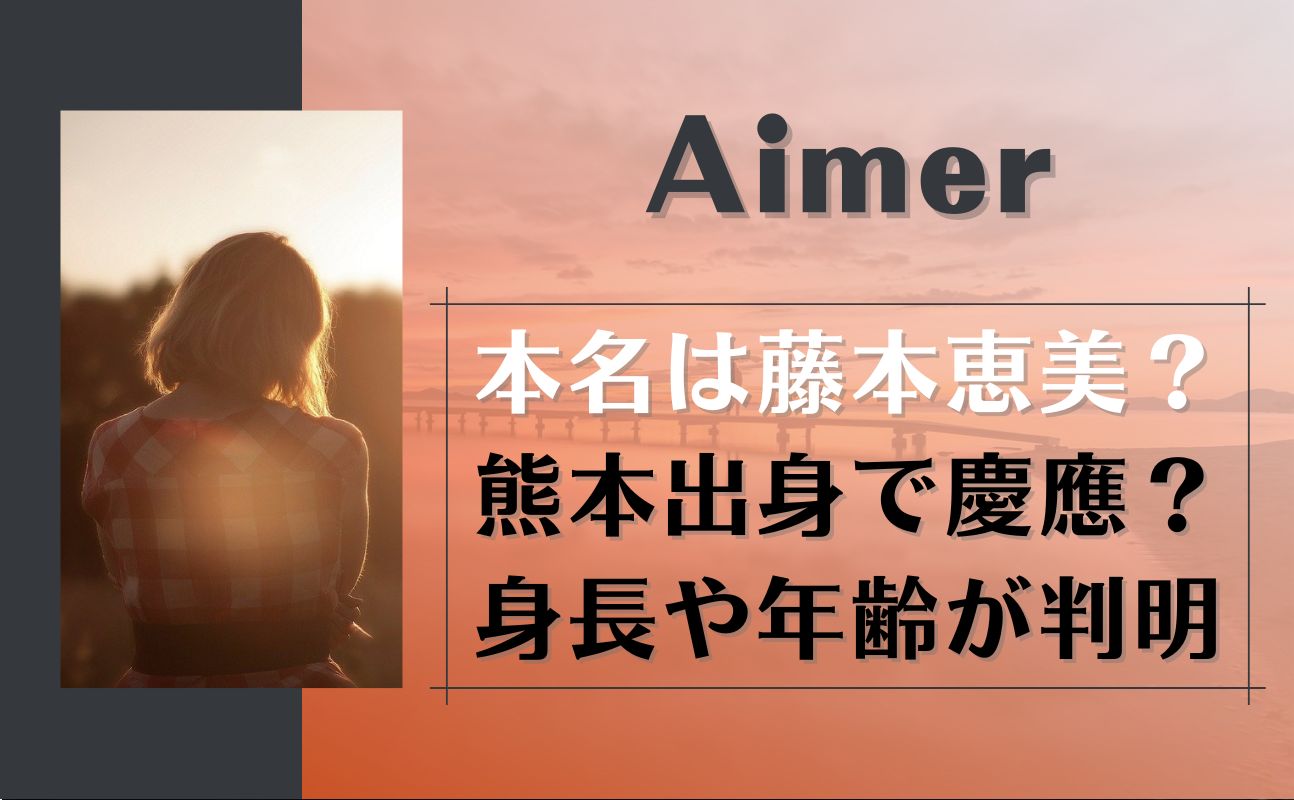 Aimer(本名は藤本恵実)の出身高校は熊本のどこで大学は慶應？身長年齢などプロフィールを調査！
